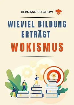 E-Book (epub) Wieviel Bildung erträgt Wokismus von Hermann Selchow