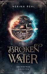 Kartonierter Einband Broken Water - Brennende Gezeiten: Moderne Fantasy um Elementarmagie, Freundschaft und das Schicksal aller Welten von Nerina Rehl