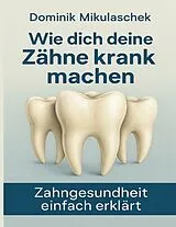 Kartonierter Einband (Kt) Wie Zähne krank machen können von Dominik Mikulaschek