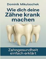Fester Einband Wie Zähne krank machen können von Dominik Mikulaschek