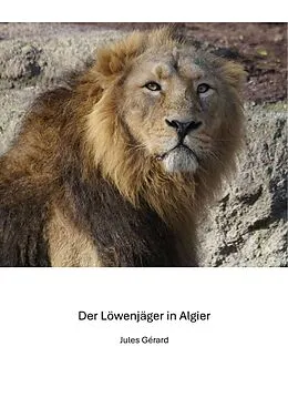 E-Book (epub) Der Löwenjägerin Algier von Jules Gérard, Claudine Hirschmann