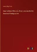 Fester Einband How to Make Pictures. Easy Lessons for the Amateur Photographer von Henry Clay Price
