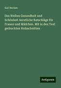 Des Weibes Gesundheit und Schönheit Aerztliche Ratschläge für Frauen und Mädchen. Mit in den Text gedruckten Holzschnitten
