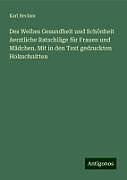 Des Weibes Gesundheit und Schönheit Aerztliche Ratschläge für Frauen und Mädchen. Mit in den Text gedruckten Holzschnitten
