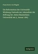 Die Reformation der Universität Wirzburg: Festrede zur Jahresfeier der Stiftung der Julius Maximilians Universität am 2. Januar 1863