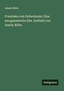 Franziska von Hohenheim: Eine morganatische Ehe. Zeitbild von Amely Bölte