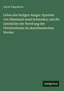 Leben des heiligen Ansgar: Apostels von Dänemark aund Schweden; und die Geschichte der Bereitung des Christenthums im skandinanischen Norden