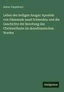 Leben des heiligen Ansgar: Apostels von Dänemark aund Schweden; und die Geschichte der Bereitung des Christenthums im skandinanischen Norden