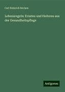 Lebensregeln: Ernstes und Heiteres aus der Gesundheitspflege