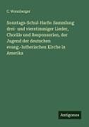 Sonntags-Schul-Harfe: Sammlung drei- und vierstimmiger Lieder, Choräle und Responsorien, der Jugend der deutschen evang.-lutherischen Kirche in Amerika