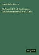 Die Verse Friedrich des Grossen: Historisches Lustspiel in drei Acten
