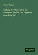 Der Ring des Nibelungen: Ein Bühnenfestspiel für drei Tage und einen Vorabend