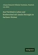 Aus Tischbein's Leben und Briefwechsel mit Amalia Herzogin zu Sachsen