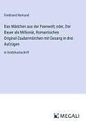 Das Mädchen aus der Feenwelt; oder, Der Bauer als Millionär, Romantisches Original-Zaubermärchen mit Gesang in drei Aufzügen