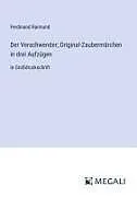 Der Verschwender; Original-Zaubermärchen in drei Aufzügen