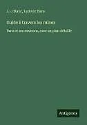 Kartonierter Einband Guide à travers les ruines von J. -J Blanc, Ludovic Hans