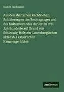Aus dem deutschen Rechtsleben. Schilderungen des Rechtsganges und des Kulturzustandes der lezten drei Jahrhunderte auf Grund von Schleswig-Holstein-Lauenburgischen akten des kaiserlichen Kammergerichtes