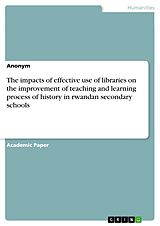 eBook (pdf) The impacts of effective use of libraries on the improvement of teaching and learning process of history in rwandan secondary schools de Anonymous