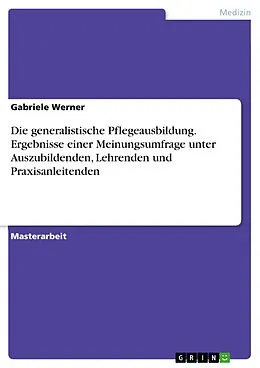 E-Book (pdf) Die generalistische Pflegeausbildung. Ergebnisse einer Meinungsumfrage unter Auszubildenden, Lehrenden und Praxisanleitenden von Gabriele Werner