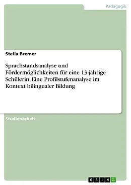 E-Book (pdf) Sprachstandsanalyse und Fördermöglichkeiten für eine 13-jährige Schülerin. Eine Profilstufenanalyse im Kontext bilingualer Bildung von Stella Bremer