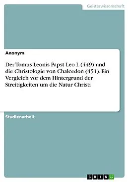 E-Book (pdf) Der Tomus Leonis Papst Leo I. (449) und die Christologie von Chalcedon (451). Ein Vergleich vor dem Hintergrund der Streitigkeiten um die Natur Christi von Anonym