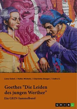 E-Book (pdf) Goethes "Die Leiden des jungen Werther". Interpretationsansätze zu Struktur, Gattung und Motivik von GRIN Verlag (Hrsg.), Lena Gabel, Heiko Michels