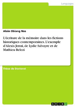 eBook (pdf) L'écriture de la mémoire dans les fictions historiques contemporaines. L'exemple d'Alexis Jenni, de Lydie Salvayre et de Mathieu Belezi de Alain Obiang Nze