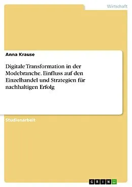 E-Book (pdf) Digitale Transformation in der Modebranche. Einfluss auf den Einzelhandel und Strategien für nachhaltigen Erfolg von Anna Krause