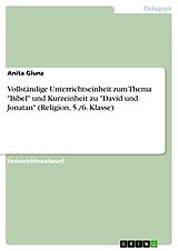 E-Book (pdf) Vollständige Unterrichtseinheit zum Thema "Bibel" und Kurzeinheit zu "David und Jonatan" (Religion, 5./6. Klasse) von Anita Glunz