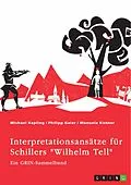 E-Book (epub) Interpretationsansätze für Schillers "Wilhelm Tell". Eine Analyse der Freiheitsidee, der Apfelschussszene und des Mordmonologs von Michael Kepling, Philipp Gaier, Manuela Kistner