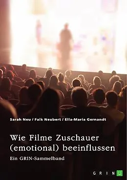 E-Book (pdf) Wie Filme Zuschauer (emotional) beeinflussen. Welchen Effekt haben Perspektive, Ton, Farbe und Product Placements? von Sarah Neu, Falk Neubert, Ella-Maria Gernandt