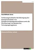 E-Book (pdf) Verfassungsrechtliche Rechtfertigung der Inanspruchnahme von Energieversorgungsunternehmen sowie die Priorisierung von Kunden bei Versorgungsengpässen von Paul Wilhelm Gross