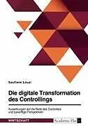 Die digitale Transformation des Controllings. Auswirkungen auf die Rolle des Controllers und zukünftige Perspektiven