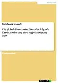E-Book (pdf) Die globale Finanzkrise. Löste der folgende Kreditabschwung eine Deglobalisierung aus? von Constanze Krasselt