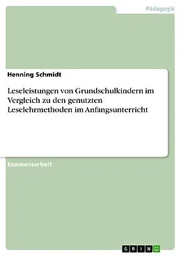 E-Book (pdf) Leseleistungen von Grundschulkindern im Vergleich zu den genutzten Leselehrmethoden im Anfangsunterricht von Henning Schmidt