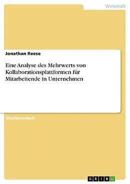 E-Book (pdf) Eine Analyse des Mehrwerts von Kollaborationsplattformen für Mitarbeitende in Unternehmen von Jonathan Reese