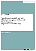 E-Book (pdf) Transformationale Führung und Mitarbeiterakzeptanz. Einfluss auf Einstellungen zu Organisationsveränderungen von Susan Waldow
