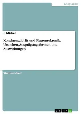 E-Book (pdf) Kontinentaldrift und Plattentektonik. Ursachen, Ausprägungsformen und Auswirkungen von J. Michel