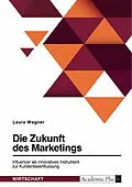 E-Book (pdf) Die Zukunft des Marketings. Influencer als innovatives Instrument zur Kundenbeeinflussung von Laura Wagner