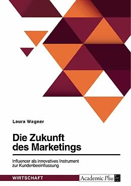 E-Book (pdf) Die Zukunft des Marketings. Influencer als innovatives Instrument zur Kundenbeeinflussung von Laura Wagner