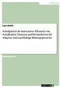Schulgärten als innovatives Element von Schulkultur. Chancen und Perspektiven für religiöse und nachhaltige Bildungsprozesse