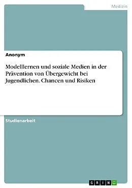 E-Book (pdf) Modelllernen und soziale Medien in der Prävention von Übergewicht bei Jugendlichen. Chancen und Risiken von GRIN Verlag