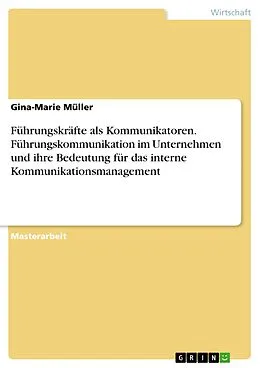 E-Book (pdf) Führungskräfte als Kommunikatoren. Führungskommunikation im Unternehmen und ihre Bedeutung für das interne Kommunikationsmanagement von Gina-Marie Müller