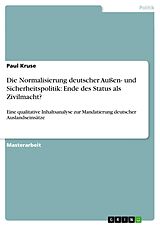 E-Book (pdf) Die Normalisierung deutscher Außen- und Sicherheitspolitik: Ende des Status als Zivilmacht? von Paul Kruse