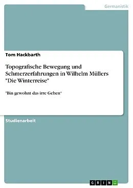 E-Book (pdf) Topografische Bewegung und Schmerzerfahrungen in Wilhelm Müllers "Die Winterreise" von Tom Hackbarth