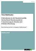 E-Book (pdf) Föderalismus in der Bundesrepublik Deutschland. Bundesstaatliche Unitarisierung im Zeichen der Politikverflechtung von Timur Makhmudov
