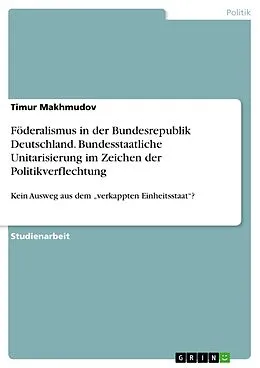 E-Book (pdf) Föderalismus in der Bundesrepublik Deutschland. Bundesstaatliche Unitarisierung im Zeichen der Politikverflechtung von Timur Makhmudov