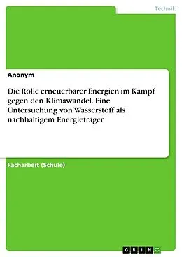 E-Book (pdf) Die Rolle erneuerbarer Energien im Kampf gegen den Klimawandel. Eine Untersuchung von Wasserstoff als nachhaltigem Energieträger von anonym