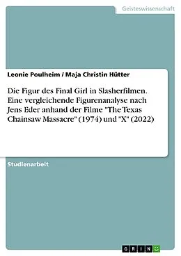 E-Book (pdf) Die Figur des Final Girl in Slasherfilmen. Eine vergleichende Figurenanalyse nach Jens Eder anhand der Filme "The Texas Chainsaw Massacre" (1974) und "X" (2022) von Leonie Poulheim, Maja Christin Hütter
