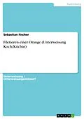E-Book (pdf) Filetieren einer Orange (Unterweisung Koch/Köchin) von Sebastian Fischer